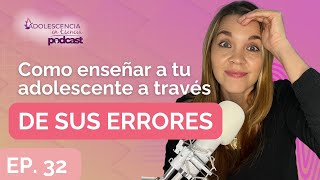 Ep 32 Como enseñar a tu adolescente a través de sus errores [upl. by Theran]