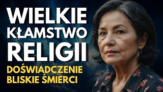 Umarłam i Odkryłam Wielkie Kłamstwo Ukrywane Przez Religie Doświadczenie Bliskie Śmierci [upl. by Mulderig778]