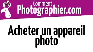 Comment Photographier  Comment acheter un appareil photo  Cours photo vidéo gratuits [upl. by Blus]