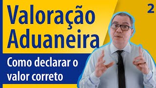 Nova Valoração Aduaneira Como declarar o valor correto Parte 2 [upl. by Amre]