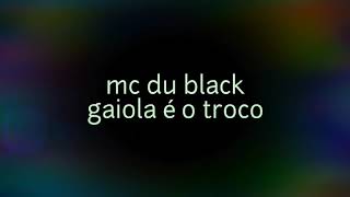 Gaiola é o troco letra MC DU BLACK [upl. by Blandina]