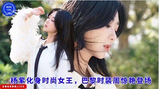 杨紫 化身时尚女王，巴黎时装周惊艳登场 yangzi [upl. by Deirdra549]