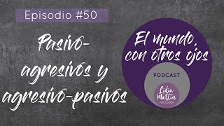 EPISODIO 50 PASIVO AGRESIVOS Y AGRESIVO PASIVOS [upl. by Livy399]