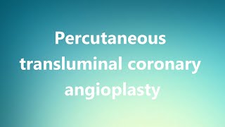 Percutaneous transluminal coronary angioplasty  Medical Definition and Pronunciation [upl. by Ecinhoj]