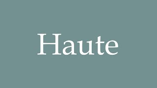 How to Pronounce Haute Correctly in French [upl. by Lodmilla]