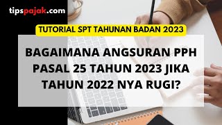 Bagaimana Angsuran PPh 25 Tahun 2023 jika Tahun 2022 Rugi [upl. by Solberg437]