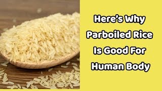 Here’s Why Parboiled Rice Is Good For Human Body [upl. by Rekab124]