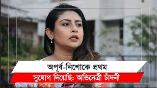 অপূর্বনিশোকে প্রথম সুযোগ দিয়েছি অভিনেত্রী চাঁদনী II Chadni II Natok II Apurba II Afran Nisho [upl. by Enirod909]