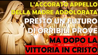 LAccorato Appello della Madre Addolorata  Futuro di Orribili Prove ma Dopo la Vittoria in Cristo [upl. by Joby]