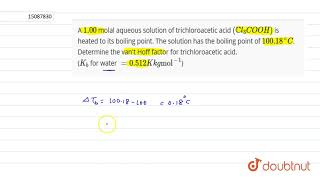 A 100 molal aqueous solution of trichloroacetic acid CCl3COOH is heated to its boiling [upl. by Brenton85]