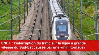 SNCF  l’interruption du trafic sur la ligne à grande vitesse du SudEst causée par une mini tornade [upl. by Jenifer]