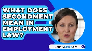 What Does Secondment Mean In Employment Law  CountyOfficeorg [upl. by Tnayrb518]