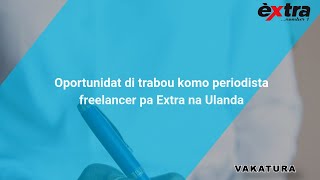 Oportunidat di trabou komo periodista freelancer pa Extra na Ulanda [upl. by Hebel]