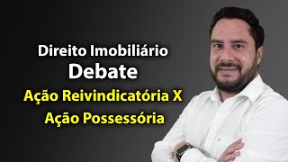 Direito Imobiliário  Debate Ação Reivindicatória X Ação Possessória [upl. by Knorring310]