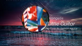 Little Guitar  Vangelis  Page of Life Live Cover By Germán Aguilar [upl. by Galang]