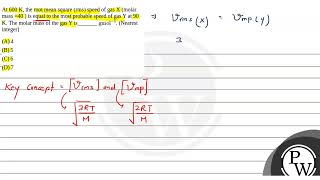 At 600 K the root mean square rms speed of gas X molar mass 40  is equal to the most proba [upl. by Manly]