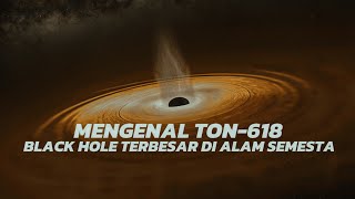 BAGAIMANA JIKA KITA TERJATUH KE LUBANG HITAM TERBESAR DI ALAM SEMESTA  MENGENAL TON 618 [upl. by Baptlsta703]