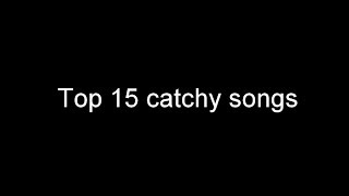 Top 15 Catchy stuck in your head songs [upl. by Bully680]