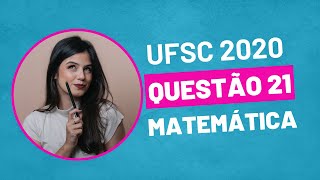 VESTIBULAR UFSC 2020  QUESTÃO 21 MATEMÁTICA [upl. by Jain143]