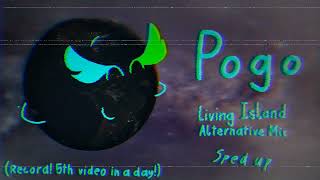 Pogo  Living Island Alternative Mix sped up [upl. by Gnahk155]