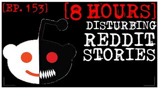 8 HOUR COMPILATION Disturbing Stories From Reddit EP 153 [upl. by Good]