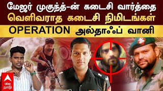 Major Mukund  மேஜர் முகுந்த்ன் கடைசி வார்த்தை வெளிவராத கடைசி நிமிடங்கள் OPERATION அல்தாஃப் வானி [upl. by Erastatus]