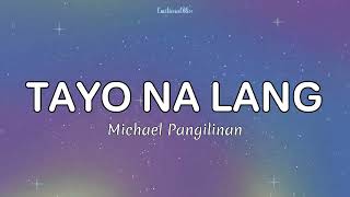 Tayo Na Lang  Michael Pangilinan Lyrics [upl. by Froemming969]