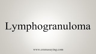 How To Say Lymphogranuloma [upl. by Ecnerolf]