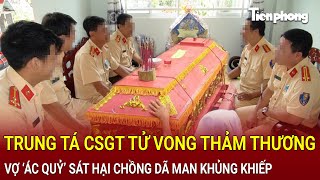 Trung tá CSGT tử vong thảm thương mụ vợ ‘ác quỷ’ sát hại chồng 3 lần đến chết mới thôi Hồ Sơ Vụ Án [upl. by Nyrrad338]