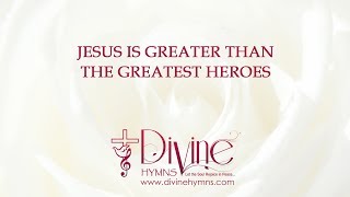 Jesus Is Greater Than The Greatest Heroes Song Lyrics Video  Divine Hymns [upl. by Nytsud]