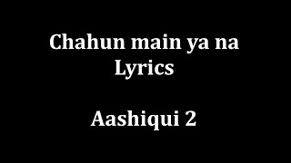 Chahun Main ya na Lyrics quotAashiqui 2quot  Arijit Singh Palak Muchhal [upl. by Susi]