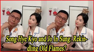 Song Hye Kyo and Jo In Sung Rekindling Old Flames [upl. by Oisinoid]