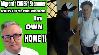 Migrant Scam  CARER  Robs 89 Yr Old Dementia in OWN HOME [upl. by Sheilah867]