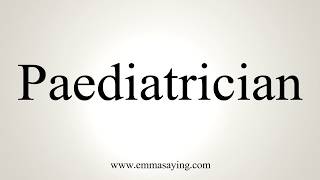 How To Pronounce Paediatrician [upl. by Assirrac496]