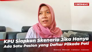 KPU Siapkan Skenario Jika Hanya Ada Satu Paslon yang Daftar Pilkada Pati [upl. by Petigny947]