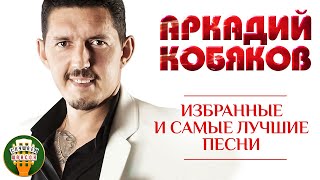 АРКАДИЙ КОБЯКОВ ✮ ИЗБРАННЫЕ И САМЫЕ ЛУЧШИЕ ПЕСНИ ✮ ЛЮБИМЫЕ ХИТЫ ✮ ARKADY KOBYAKOV ✮ BEST SONGS [upl. by Wunder]