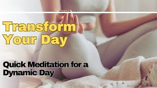 Transform Your Day in Minutes Quick Meditation for a Dynamic Day [upl. by Balch]