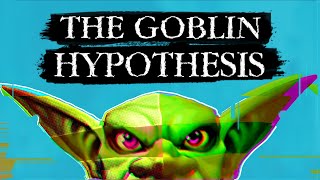 The Goblin Hypothesis [upl. by Sirron573]