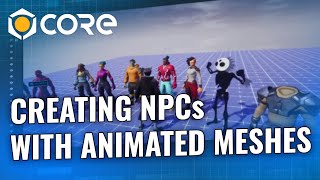 Core Academy Creating NPCs with Animated Meshes [upl. by Ebocaj925]