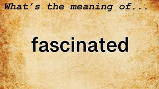 Fascinated Meaning  Definition of Fascinated [upl. by Yeloc]