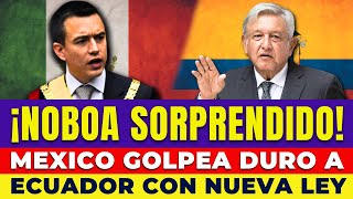 ¡NOBOA SORPRENDIDO MÉXICO GOLPEA DURO A ECUADOR CON NUEVA LEY [upl. by Treboh]