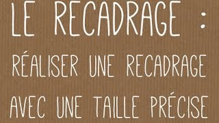 Le recadrage  Réaliser un recadrage avec une taille précise [upl. by Aerbma358]