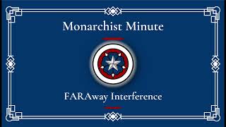 Monarchist Minute Episode 139 FARAway interference [upl. by Netfa]