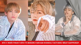 BTS V NEWS TODAY BTS Vs Missing Fancam Suddenly Returns What Happened [upl. by Lotsyrk172]