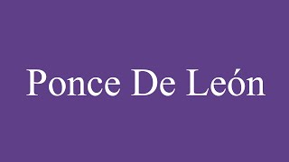 How To Pronounce Ponce de León Correctly in Spanish [upl. by Massingill]