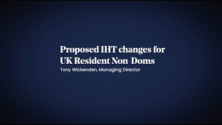 Proposed Inheritance Tax changes for UK Resident NonDoms [upl. by Kenon]