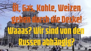 Öl Gas Kohle Weizen gehen durch die Decke Waaas Wir sind von den Russen abhängig [upl. by Kristan]