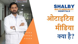 ओटाइटिस मीडिया कारण लक्षण निदान इलाज और बचाव  Shalby MultiSpecialty Hospitals [upl. by Anahsal211]