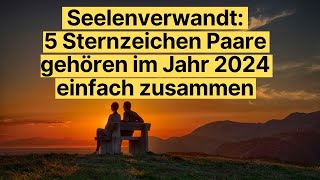 Seelenverwandt 5 Sternzeichen Paare gehören im Jahr 2024 einfach zusammen horoskop [upl. by Yrellih]