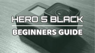 GoPro Hero 5 Black Beginners Guide  Getting Started [upl. by Marella471]